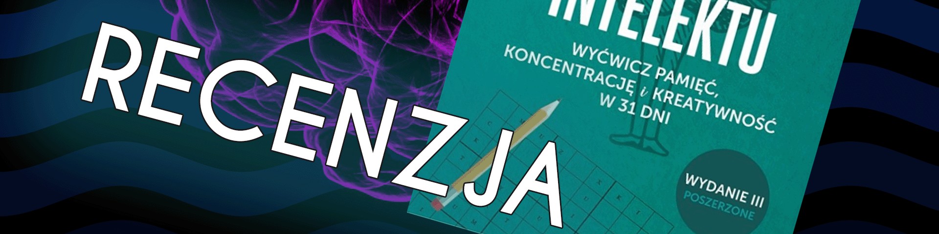 RECENZJA "Trening intelektu. Wyćwicz pamięć, koncentrację i kreatywność w 31 dni." – Paulina Mechło, Jolanta Grzelka. 