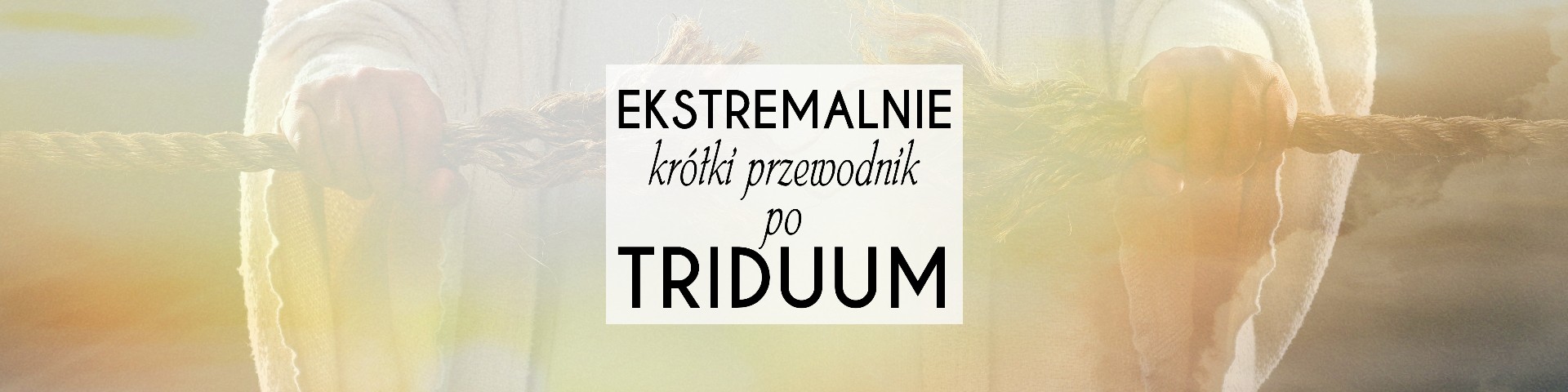 Ekstremalnie krótki przewodnik po Triduum Paschalnym