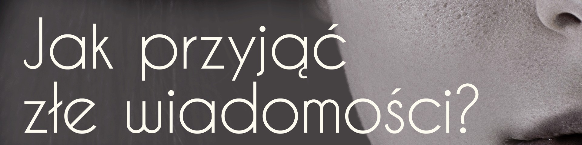 Jak przyjąć złe wiadomości?