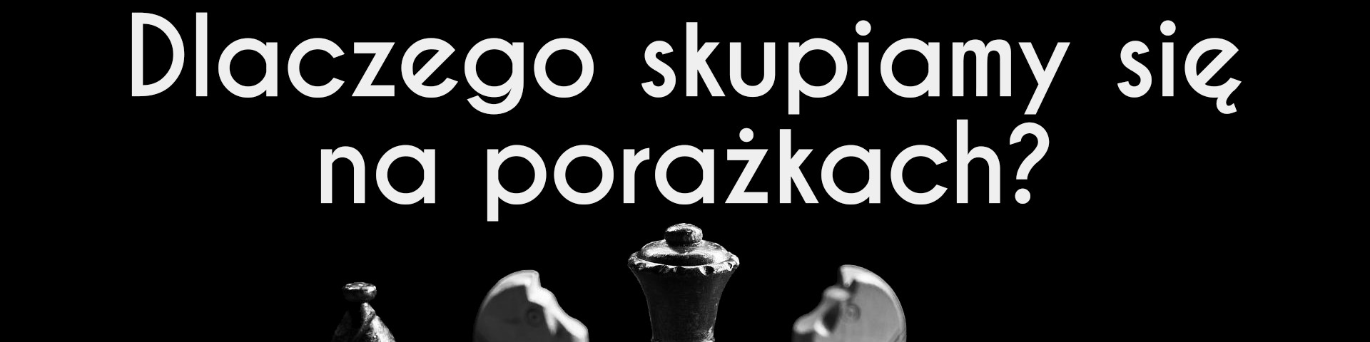 Dlaczego skupiamy się na porażkach?