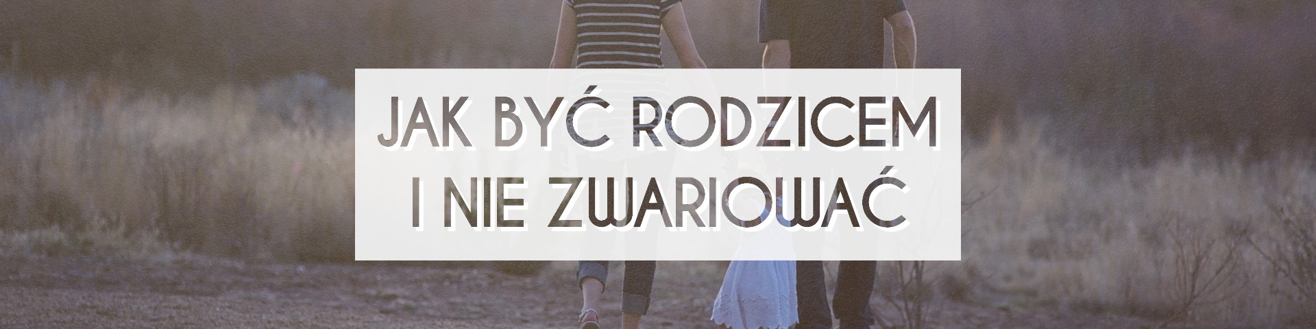 Jak być rodzicem i nie zwariować?