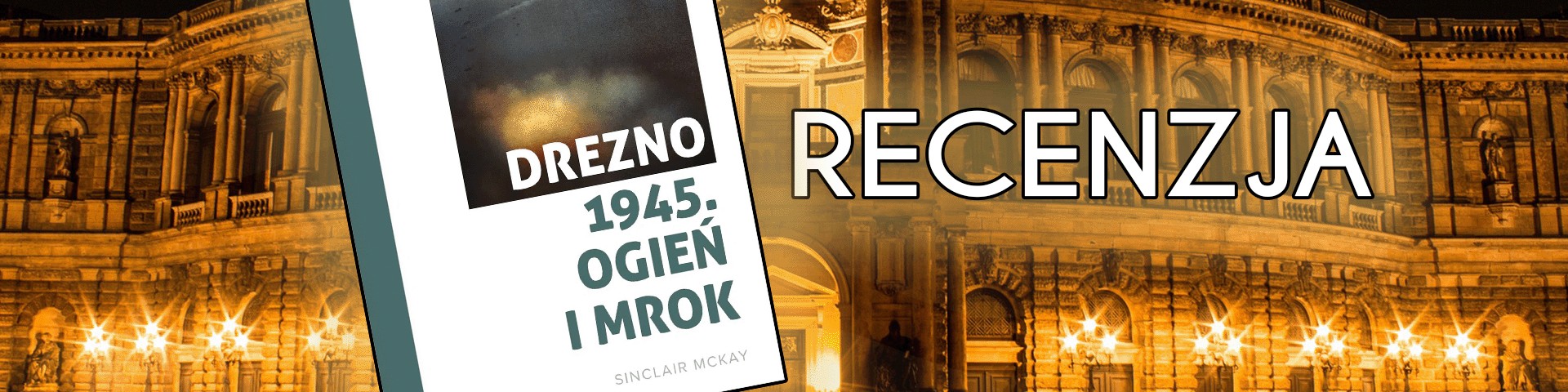 "Drezno 1945. Ogień i mrok" – Sinclair McKay – RECENZJA