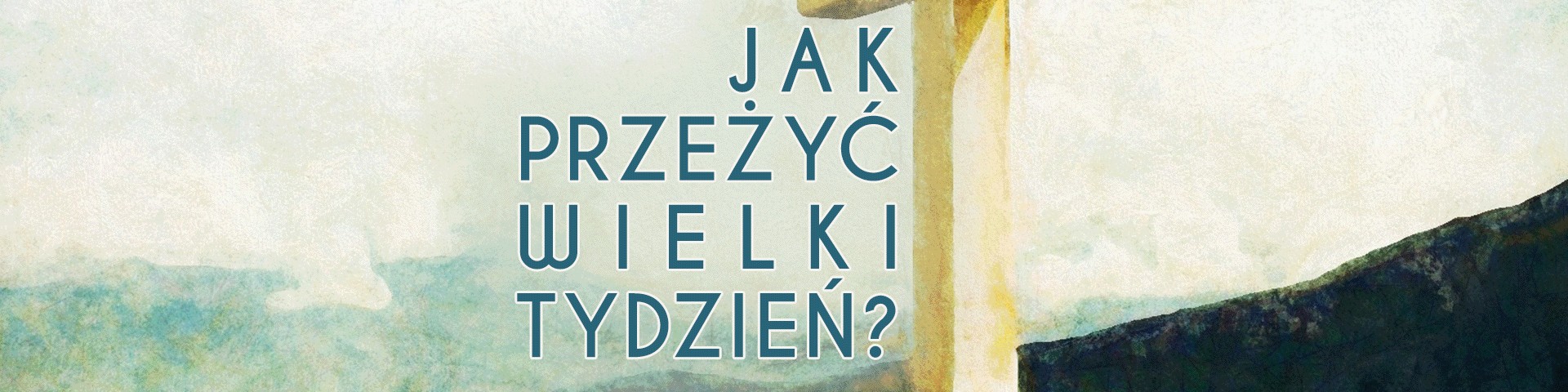 Jak przeżyć Wielki Tydzień?