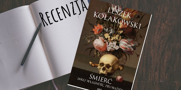 Leszek Kołakowski – „Śmierć jako własność prywatna” – RECENZJA