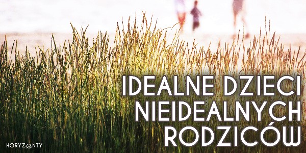 Idealne dzieci nieidealnych rodziców