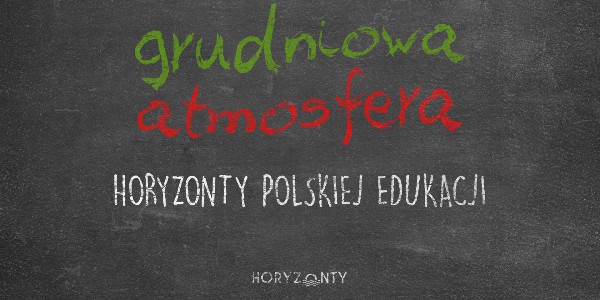 Horyzonty polskiej edukacji – grudniowa atmosfera