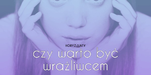 Czy warto być wrażliwcem?