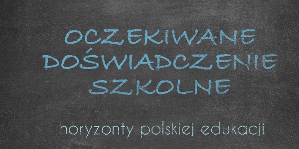 Horyzonty polskiej edukacji – oczekiwane doświadczenie szkolne