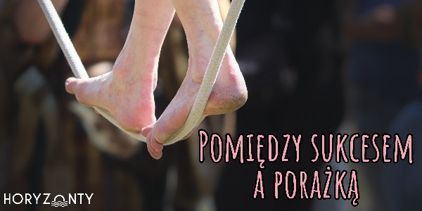 Pomiędzy sukcesem a porażką