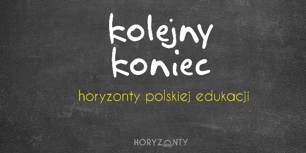 Horyzonty polskiej edukacji — kolejny koniec