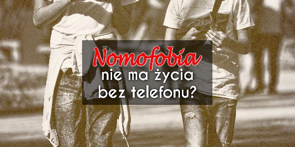 Nomofobia – nie ma życia bez telefonu?
