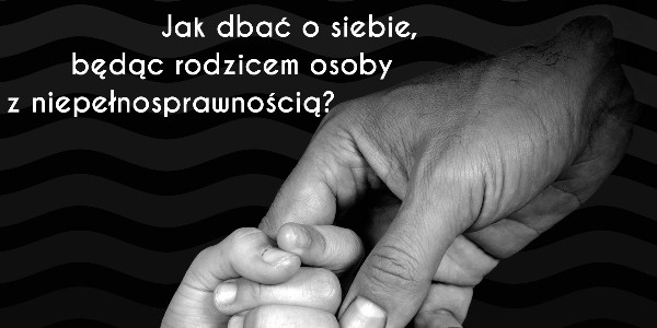 Jak dbać o siebie, będąc rodzicem osoby z niepełnosprawnością?