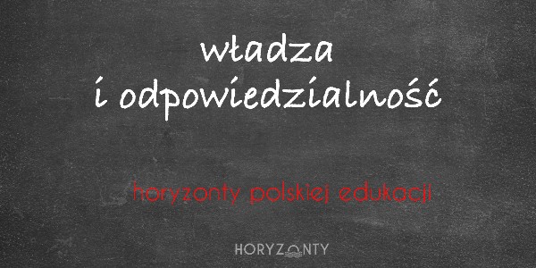 Horyzonty polskiej edukacji — władza i odpowiedzialność