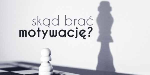 Skąd brać motywację?