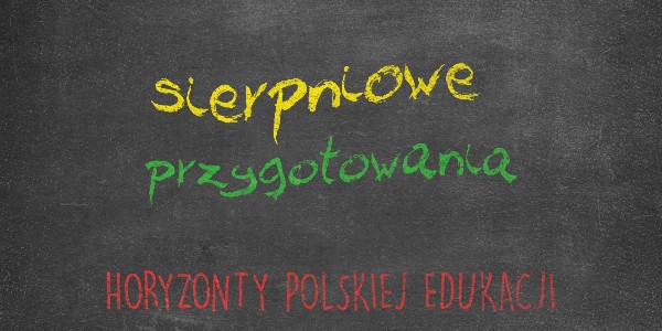 Horyzonty polskiej edukacji – sierpniowe przygotowania