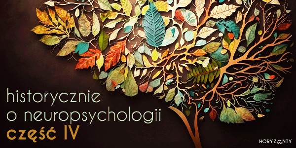 Historycznie o neuropsychologii — cz. 4