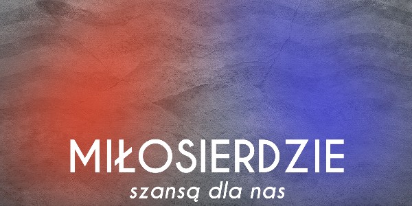 Miłosierdzie szansą dla nas