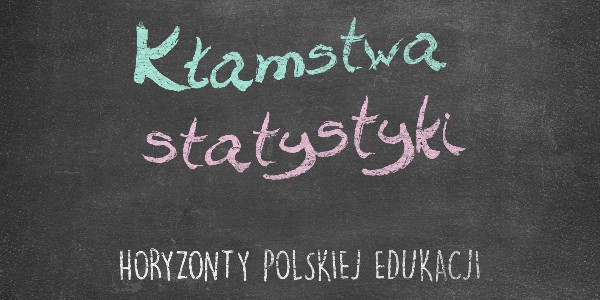 Horyzonty polskiej edukacji – kłamstwa statystyki