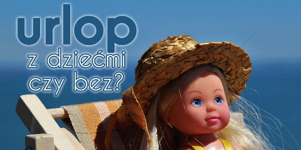 Urlop — z dziećmi czy bez?