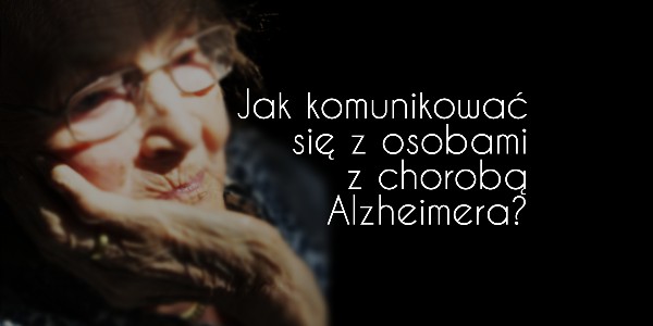 Jak komunikować się z osobami z chorobą Alzheimera?