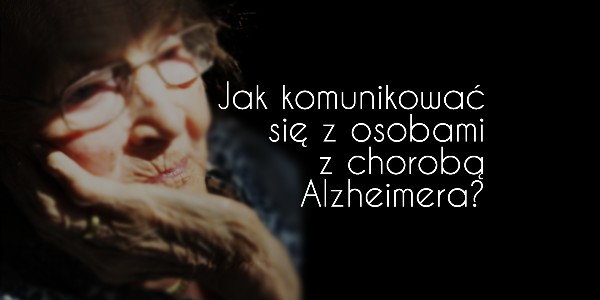 Jak komunikować się z osobami z chorobą Alzheimera?
