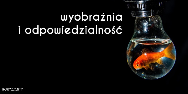 Wyobraźnia i odpowiedzialność