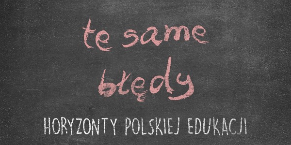 Horyzonty polskiej edukacji – te same błędy