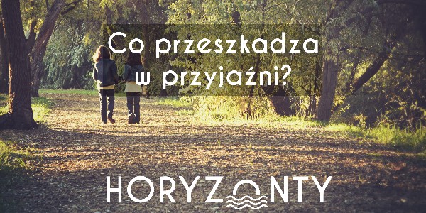 Co przeszkadza w przyjaźni?