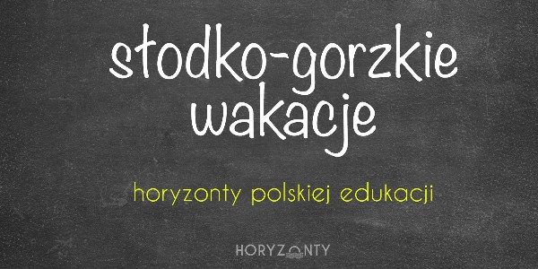 Horyzonty polskiej edukacji — słodko-gorzkie wakacje