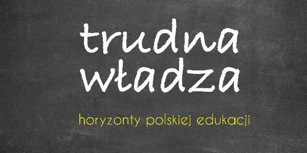 Horyzonty polskiej edukacji — trudna władza
