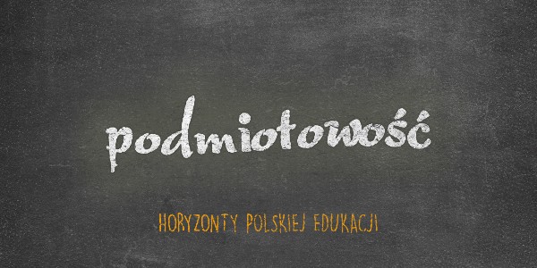 Horyzonty polskiej edukacji — podmiotowość