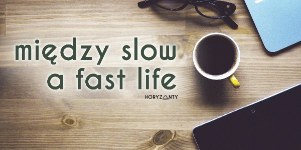 Pomiędzy slow a fast life