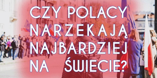 Czy Polacy narzekają najbardziej na świecie?