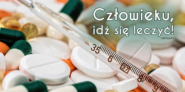 Człowieku, idź się leczyć!