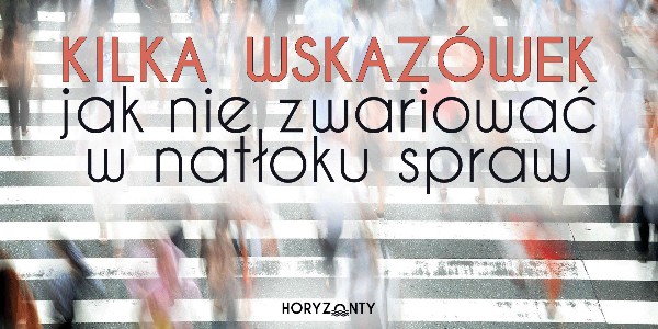 Kilka wskazówek, jak nie zwariować w natłoku spraw