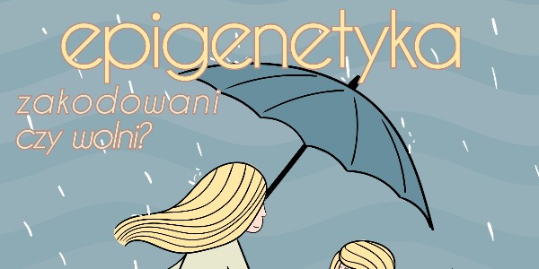 Epigenetyka – zakodowani czy wolni?