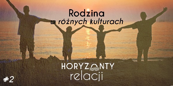 #2 Horyzonty Relacji – Rodzina w różnych kulturach