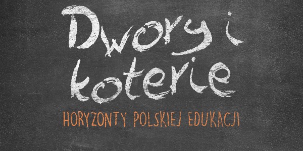 Horyzonty polskiej edukacji – dwory i koterie