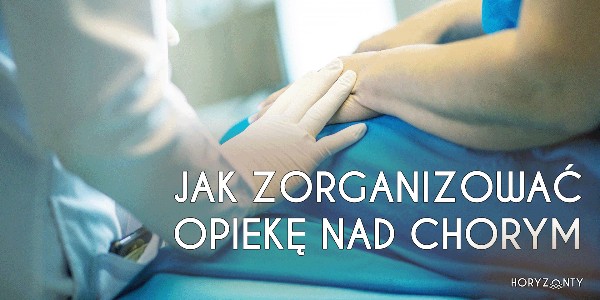 Jak zorganizować opiekę nad chorym