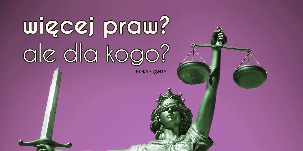 Więcej praw? Ale dla kogo?