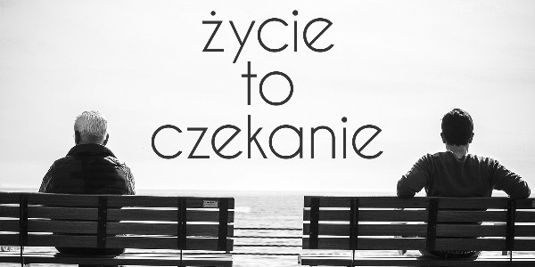 Życie to czekanie