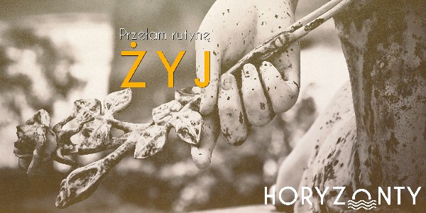 Przełam rutynę – żyj!