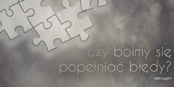 Czy boimy się popełniać błędy?