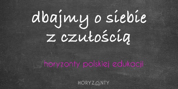 Horyzonty polskiej edukacji — dbajmy o siebie z czułością