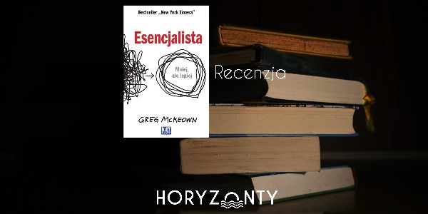 Greg McKeown – „Esencjalista. Mniej, ale lepiej” – recenzja