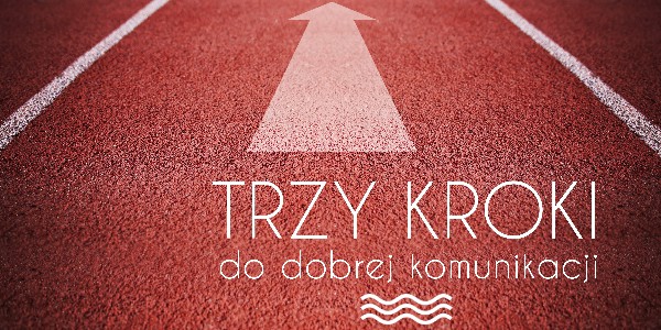 Trzy kroki do dobrej komunikacji