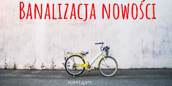 Banalizacja nowości