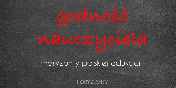 Horyzonty polskiej edukacji — godność nauczyciela