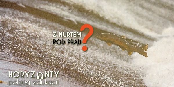 Horyzonty polskiej edukacji – z nurtem czy pod prąd?