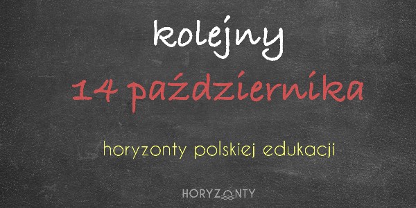 Horyzonty polskiej edukacji — kolejny 14 października